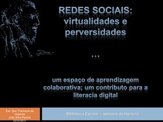 Esc. Sec. Francisco de
       Holanda           Biblioteca Escolar – semana da literacia
  João Silva Pereira
      2010-2011
 