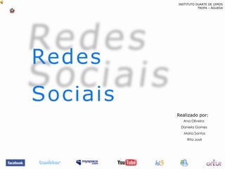 INSTITUTO DUARTE DE LEMOS,[object Object],TROFA – ÁGUEDA,[object Object],Redes Sociais ,[object Object],Realizado por:    ,[object Object],Ana Oliveira,[object Object],    Daniela Gomes,[object Object],     Maria Santos,[object Object],     Rita José,[object Object]