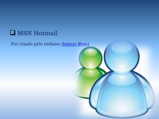 MSN HotmailFoi criado pelo indiano SabeerBhatia