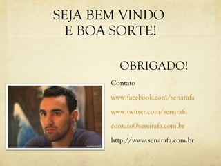 SEJA BEM VINDO  E BOA SORTE! OBRIGADO! Contato www.facebook.com/senarafa www.twitter.com/senarafa [email_address] http://www.senarafa.com.br 