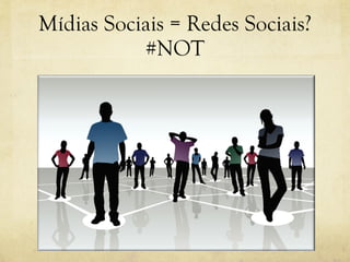 Mídias Sociais = Redes Sociais? #NOT 