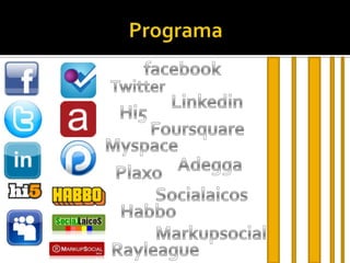 ProgramafacebookTwitterLinkedinHi5FoursquareMyspaceAdeggaPlaxoSocialaicosHabboMarkupsocialRayleague