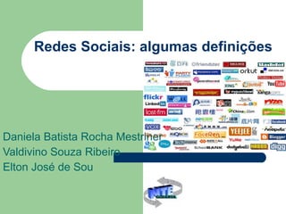 Redes Sociais: algumas definições Daniela Batista Rocha Mestriner Valdivino Souza Ribeiro Elton José de Sou 