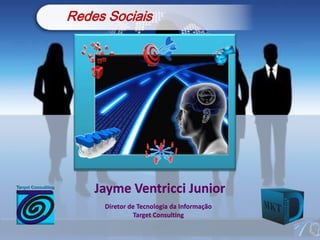 Redes SociaisTempo da Apresentação : 2h 15minRecursos:30 Slides 2 Videos3’513’15Interação Constante Jayme Ventricci JuniorDiretor de Tecnologia da InformaçãoTargetConsulting