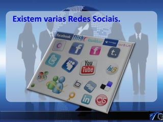 Existem varias Redes Sociais.
