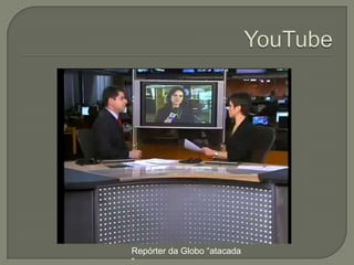 Repórter da Globo “atacada
”
 