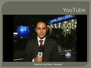 Repórter da Globo “atacado”
 