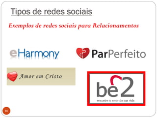 Tipos de redes sociais
     Exemplos de redes sociais para Relacionamentos




10
 