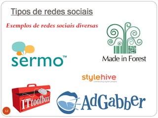 Tipos de redes sociais
Exemplos de redes sociais diversas




12
 