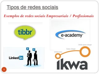 Tipos de redes sociais
Exemplos de redes sociais Empresariais / Profissionais




9
 
