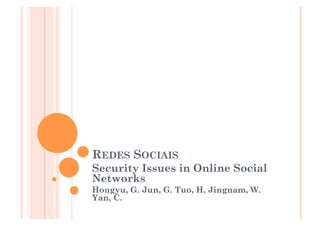 REDES SOCIAIS
Security Issues in Online Social
Networks
Hongyu, G. Jun, G. Tuo, H. Jingnam, W.
Yan, C.
 