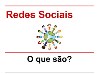 Redes Sociais



    O que são?
 
