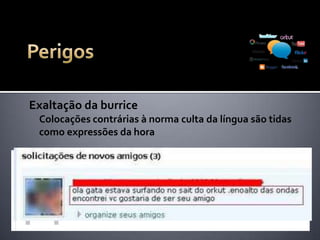 Jamais exponha desejos, necessidades, carências
afetivas, preferências pessoais
Não exponha imagens de suas viagens,
especialmente, aquelas nas quais você ou seu
cônjuge está de roupa íntima
Não exponha as pessoas com as quais você
convive ou interage
Exposição indesejável da intimidade
 