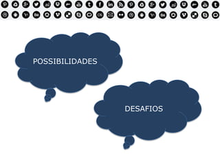 POSSIBILIDADES
DESAFIOS
 