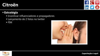 Citroën
 Estratégia
 Incentivar influenciadores e propagadores
 Lançamento de 2 fotos no twitter
 FIM
 