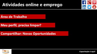 Atividades online e emprego
Área de Trabalho
Meu perfil, precisa limpar?
Compartilhar: Novas Oportunidades
 