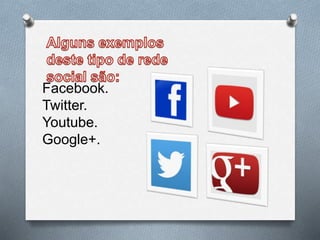 Facebook.
Twitter.
Youtube.
Google+.
 