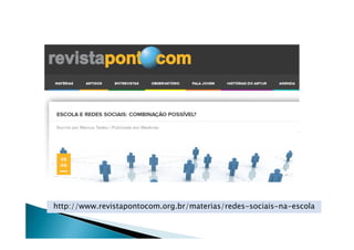 http://www.revistapontocom.org.br/materias/redes-sociais-na-escola
 