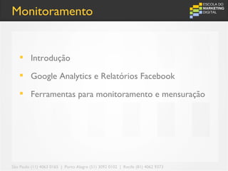 Monitoramento


    Introdução

    Google Analytics e Relatórios Facebook

    Ferramentas para monitoramento e mensuração




São Paulo (11) 4063 0165 | Porto Alegre (51) 3092 0102 | Recife (81) 4062 9373
 
