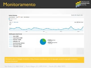 Monitoramento




Glossário para o Google Analytics: http://www.mundoseo.com.br/google-analytics/google-analytics-
termos-tecnicos/

São Paulo (11) 4063 0165 | Porto Alegre (51) 3092 0102 | Recife (81) 4062 9373
 