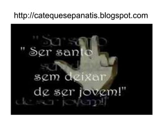 http://catequesepanatis.blogspot.com