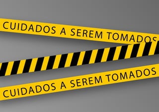 CUIDADOS A SEREM TOMADOS
CUIDADOS A SEREM TOMADOS
 