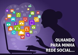 OLHANDO
PARA MINHA
REDE SOCIAL...
 