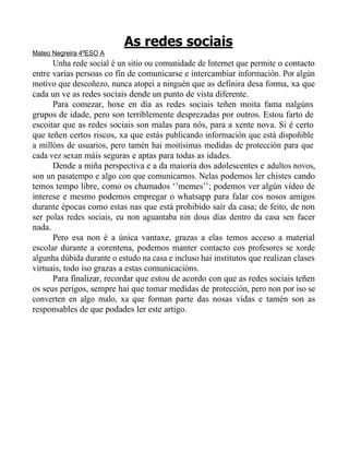 Mateo Negreira 4ºESO A
As redes sociais
Unha rede social é un sitio ou comunidade de Internet que permite o contacto
entre...