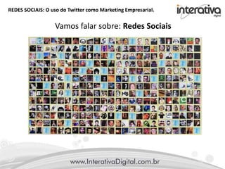 REDES SOCIAIS: O uso do Twitter como Marketing Empresarial.
Vamos falar sobre: Redes Sociais
 