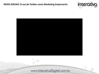 REDES SOCIAIS: O uso do Twitter como Marketing Empresarial.
 