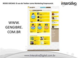 REDES SOCIAIS: O uso do Twitter como Marketing Empresarial.
WWW.
GENGIBRE.
COM.BR
 
