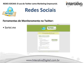 REDES SOCIAIS: O uso do Twitter como Marketing Empresarial.
Ferramentas de Monitoramento no Twitter:
• Sortei.me
 
