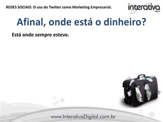 REDES SOCIAIS: O uso do Twitter como Marketing Empresarial.
Está onde sempre esteve.
 