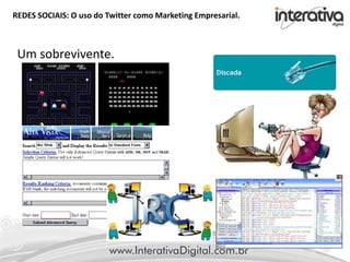 REDES SOCIAIS: O uso do Twitter como Marketing Empresarial.
Um sobrevivente.
 