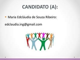CANDIDATO (A):
 Maria Edcláudia de Souza Ribeiro:
edclaudia.ing@gmail.com
 