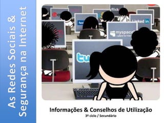 As Redes Sociais& Segurança na Internet Informações & Conselhos de Utilização 3º ciclo / Secundário 