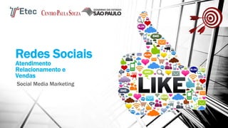Redes Sociais
Atendimento
Relacionamento e
Vendas
Social Media Marketing
 