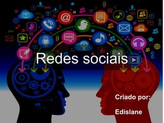 Redes sociais

           Criado por:

           Edislane
 