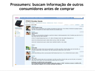 Prossumers: buscam informação de outros
     consumidores antes de comprar
 