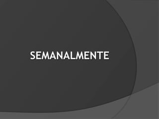 SEMANALMENTE
 
