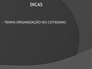 DICAS


- TENHA ORGANIZAÇÃO NO COTIDIANO
 