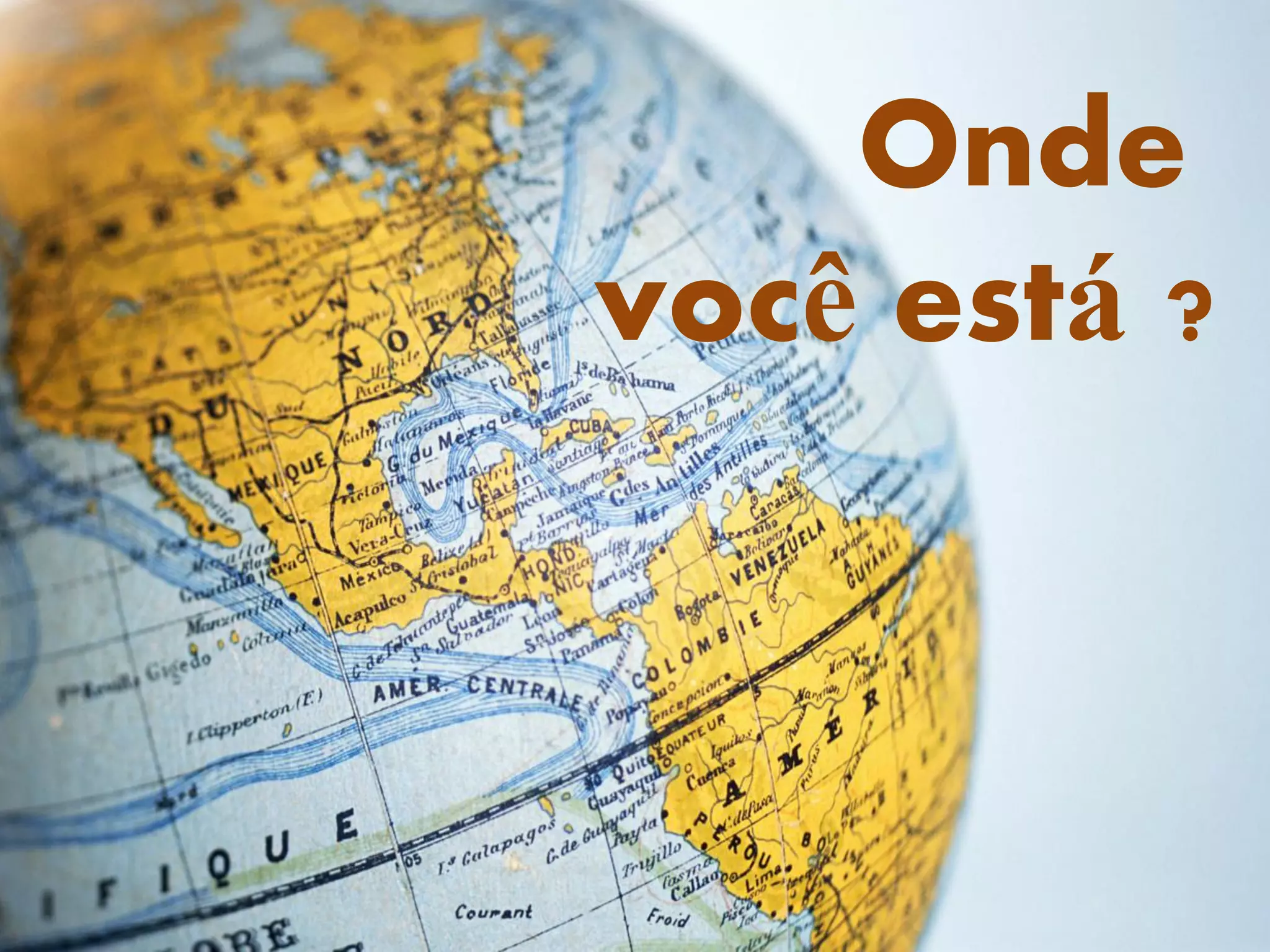 Onde
você está ?
 