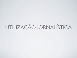 UTILIZAÇÃO JORNALÍSTICA
 