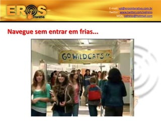 E-mail: val@erosinterativa.com.br
                                 Twitter: www.twitter.com/valreiss
                                       MSN: valreiss@hotmail.com




Navegue sem entrar em frias...
 