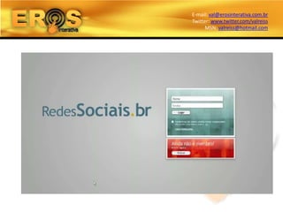E-mail: val@erosinterativa.com.br
Twitter: www.twitter.com/valreiss
      MSN: valreiss@hotmail.com
 