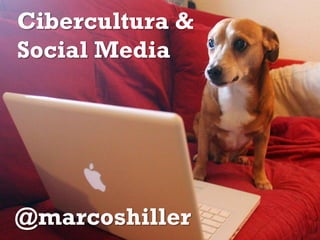 Cibercultura &
Social Media




@marcoshiller
 