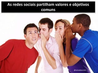 2
As redes sociais partilham valores e objetivos
comuns
@reinaldocirilo
 