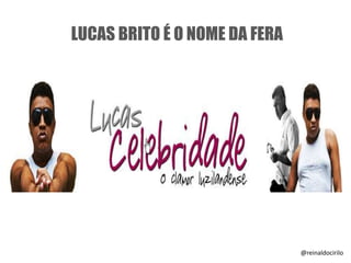 LUCAS BRITO É O NOME DA FERA
@reinaldocirilo
 