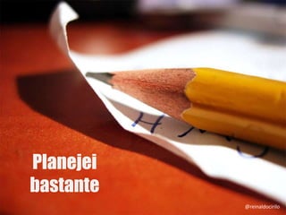 Planejei
bastante
@reinaldocirilo
 