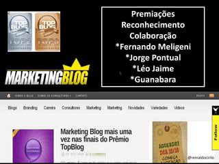 Premiações
Reconhecimento
Colaboração
*Fernando Meligeni
*Jorge Pontual
*Léo Jaime
*Guanabara
@reinaldocirilo
 